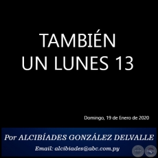 TAMBIN UN LUNES 13 - Por ALCIBADES GONZLEZ DELVALLE - Domingo, 19 de Enero de 2020